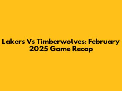 Lakers Vs Timberwolves: February 2025 Game Recap