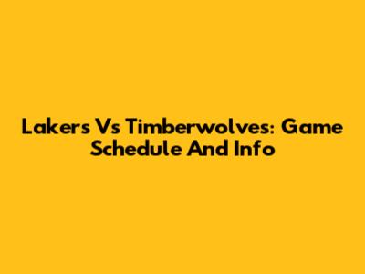 Lakers Vs Timberwolves: Game Schedule And Info