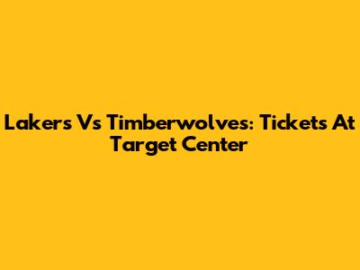 Lakers Vs Timberwolves: Tickets At Target Center