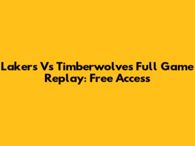 Lakers Vs Timberwolves Full Game Replay: Free Access