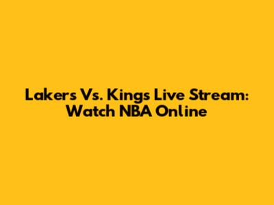 Lakers Vs. Kings Live Stream: Watch NBA Online