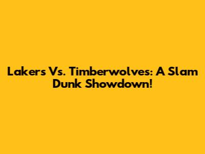 Lakers Vs. Timberwolves: A Slam Dunk Showdown!