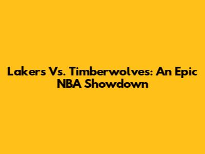 Lakers Vs. Timberwolves: An Epic NBA Showdown