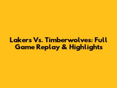 Lakers Vs. Timberwolves: Full Game Replay & Highlights