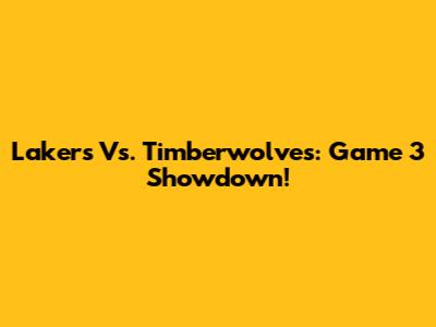 Lakers Vs. Timberwolves: Game 3 Showdown!
