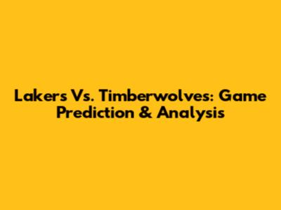 Lakers Vs. Timberwolves: Game Prediction & Analysis