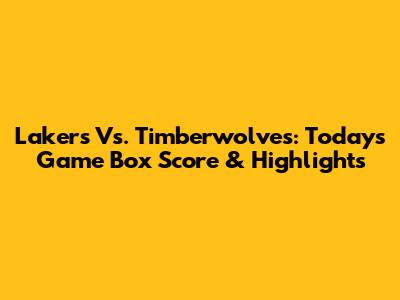 Lakers Vs. Timberwolves: Today's Game Box Score & Highlights