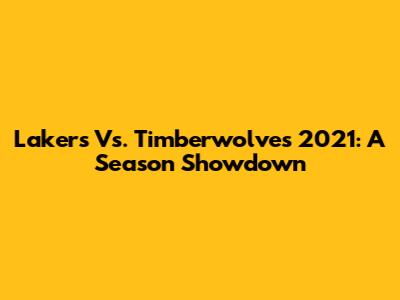 Lakers Vs. Timberwolves 2021: A Season Showdown