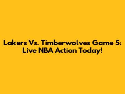 Lakers Vs. Timberwolves Game 5: Live NBA Action Today!