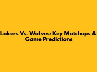 Lakers Vs. Wolves: Key Matchups & Game Predictions