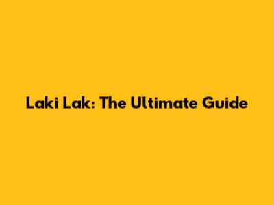 Laki Lak: The Ultimate Guide