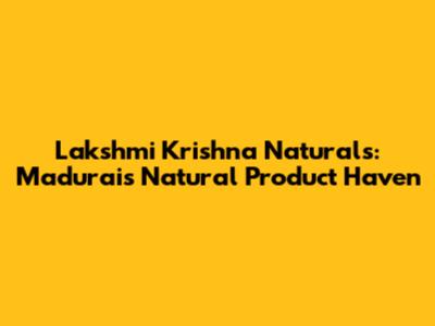 Lakshmi Krishna Naturals: Madurai's Natural Product Haven