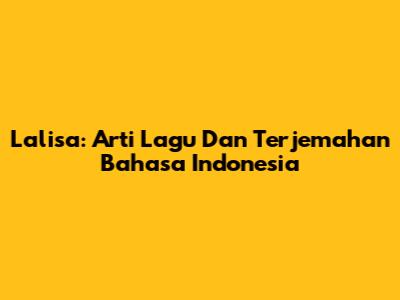 Lalisa: Arti Lagu Dan Terjemahan Bahasa Indonesia