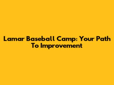 Lamar Baseball Camp: Your Path To Improvement