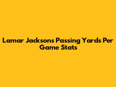 Lamar Jackson's Passing Yards Per Game Stats