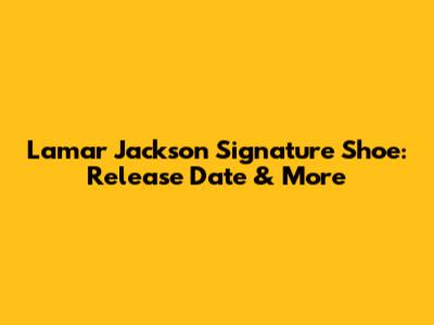 Lamar Jackson Signature Shoe: Release Date & More