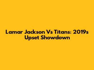 Lamar Jackson Vs Titans: 2019's Upset Showdown