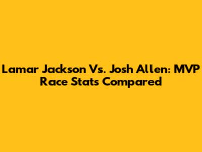 Lamar Jackson Vs. Josh Allen: MVP Race Stats Compared