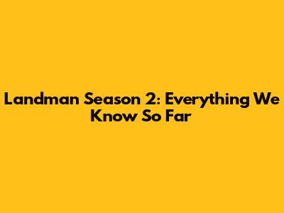 Landman Season 2: Everything We Know So Far