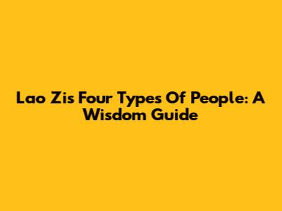 Lao Zi's Four Types Of People: A Wisdom Guide