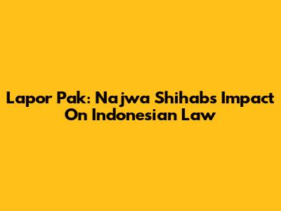 Lapor Pak: Najwa Shihab's Impact On Indonesian Law