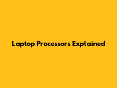 Laptop Processors Explained