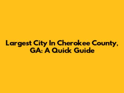 Largest City In Cherokee County, GA: A Quick Guide