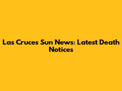 Las Cruces Sun News: Latest Death Notices
