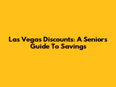 Las Vegas Discounts: A Senior's Guide To Savings