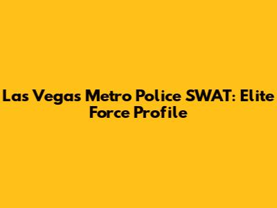 Las Vegas Metro Police SWAT: Elite Force Profile
