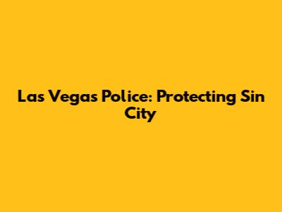 Las Vegas Police: Protecting Sin City