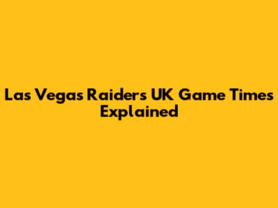 Las Vegas Raiders UK Game Times Explained
