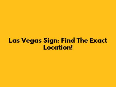 Las Vegas Sign: Find The Exact Location!