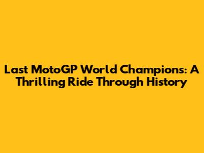Last MotoGP World Champions: A Thrilling Ride Through History