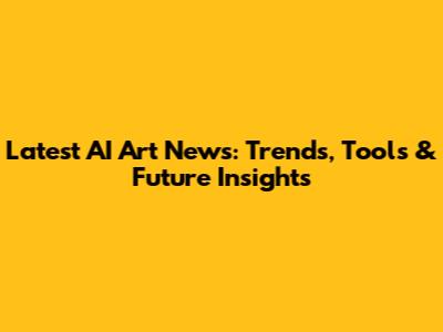 Latest AI Art News: Trends, Tools & Future Insights