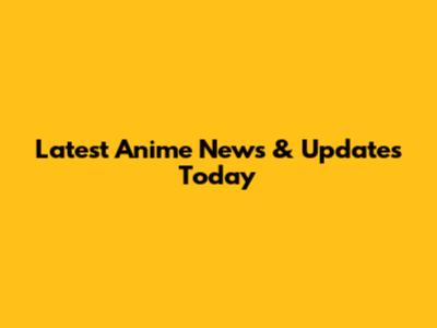 Latest Anime News & Updates Today