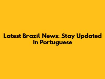 Latest Brazil News: Stay Updated In Portuguese