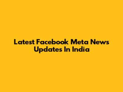 Latest Facebook Meta News Updates In India