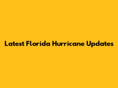 Latest Florida Hurricane Updates