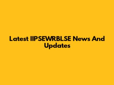 Latest IIPSEWRBLSE News And Updates
