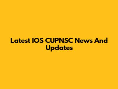 Latest IOS CUPNSC News And Updates