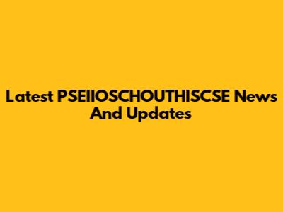 Latest PSEIIOSCHOUTHISCSE News And Updates