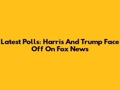 Latest Polls: Harris And Trump Face Off On Fox News