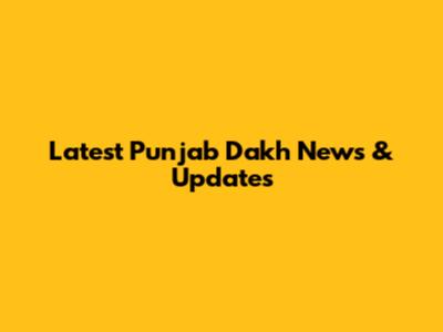 Latest Punjab Dakh News & Updates