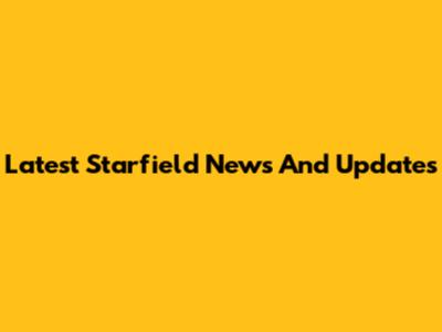 Latest Starfield News And Updates
