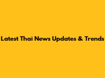 Latest Thai News Updates & Trends