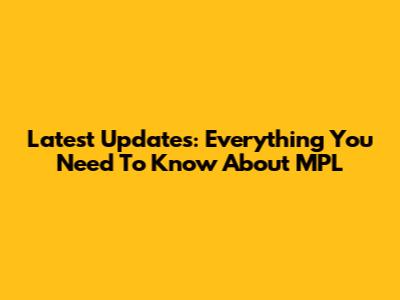 Latest Updates: Everything You Need To Know About MPL