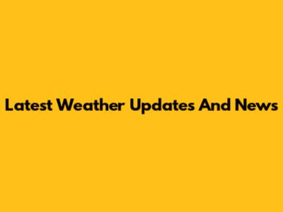 Latest Weather Updates And News