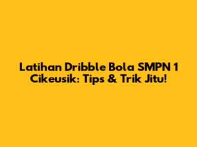 Latihan Dribble Bola SMPN 1 Cikeusik: Tips & Trik Jitu!