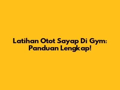 Latihan Otot Sayap Di Gym: Panduan Lengkap!